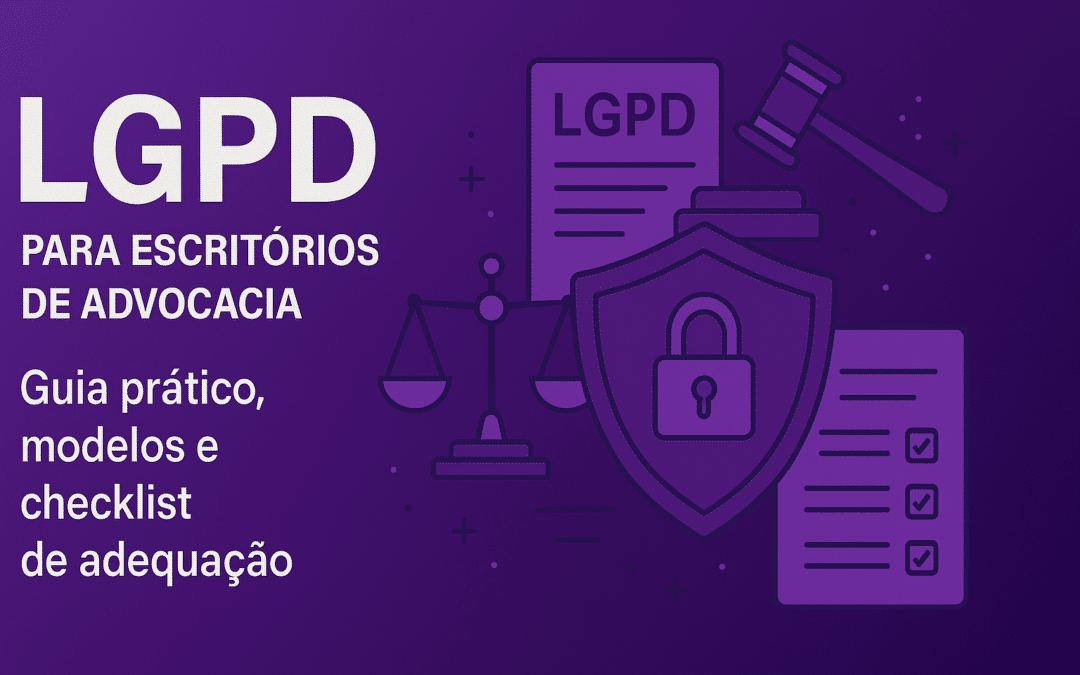 LGPD para escritórios de advocacia: Guia prático, modelos e checklist de adequação