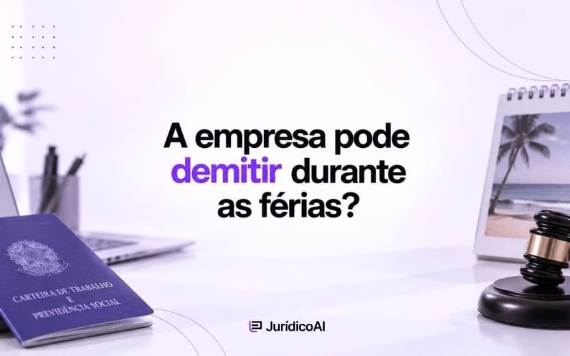 A empresa pode demitir durante as férias?