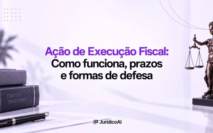 Ação de Execução Fiscal: Como funciona, prazos e formas de defesa