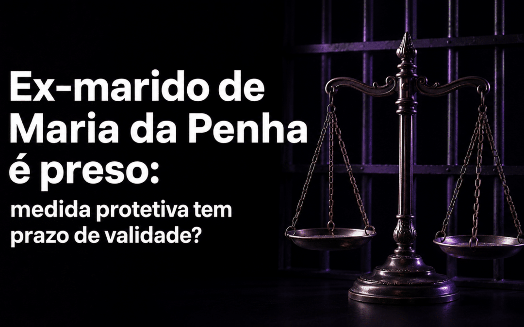 Ex-marido de Maria da Penha é preso: medida protetiva tem prazo de validade?
