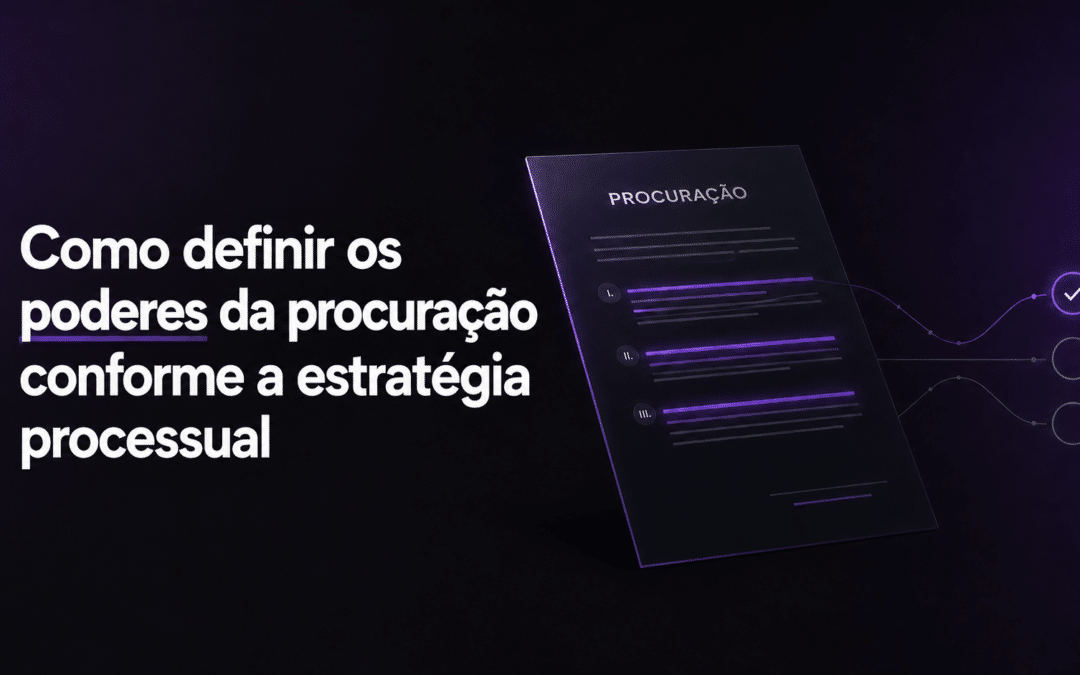 Como definir os poderes da procuração conforme a estratégia processual