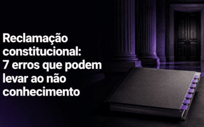 Reclamação constitucional: 7 erros que podem levar ao não conhecimento