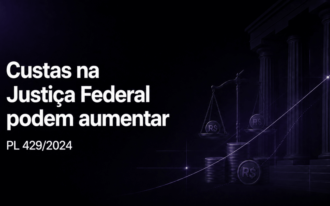 Custas na Justiça Federal podem aumentar com o PL 429/2024
