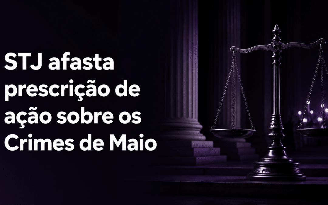 Crimes de Maio: STJ afasta prescrição de ação que busca reparação das vítimas