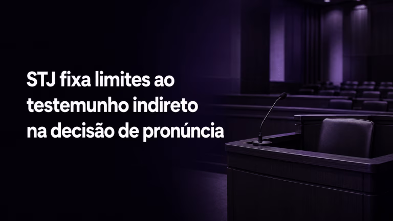 STJ fixa limites ao testemunho indireto na decisão de pronúncia