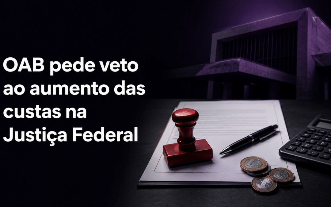 OAB pede veto ao projeto que aumenta as custas na Justiça Federal