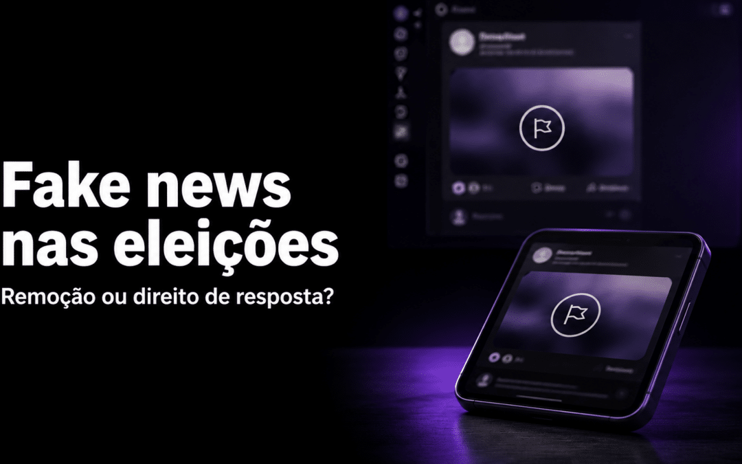 Fake news nas eleições: quando pedir remoção ou direito de resposta?