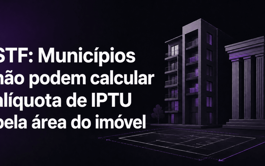 STF proíbe alíquota maior de IPTU com base na área do imóvel