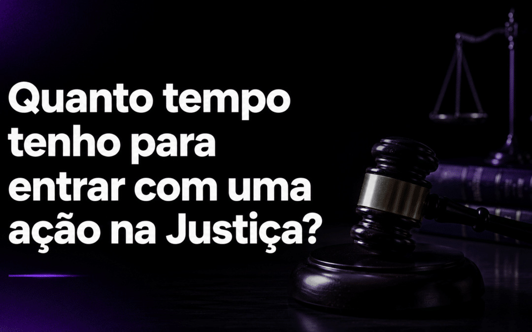 Quanto tempo tenho para entrar com uma ação na Justiça? Entenda os prazos