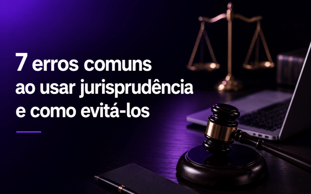 7 erros comuns ao usar jurisprudência e como evitá-los