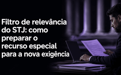 Filtro de relevância do STJ: como preparar o recurso especial para a nova exigência