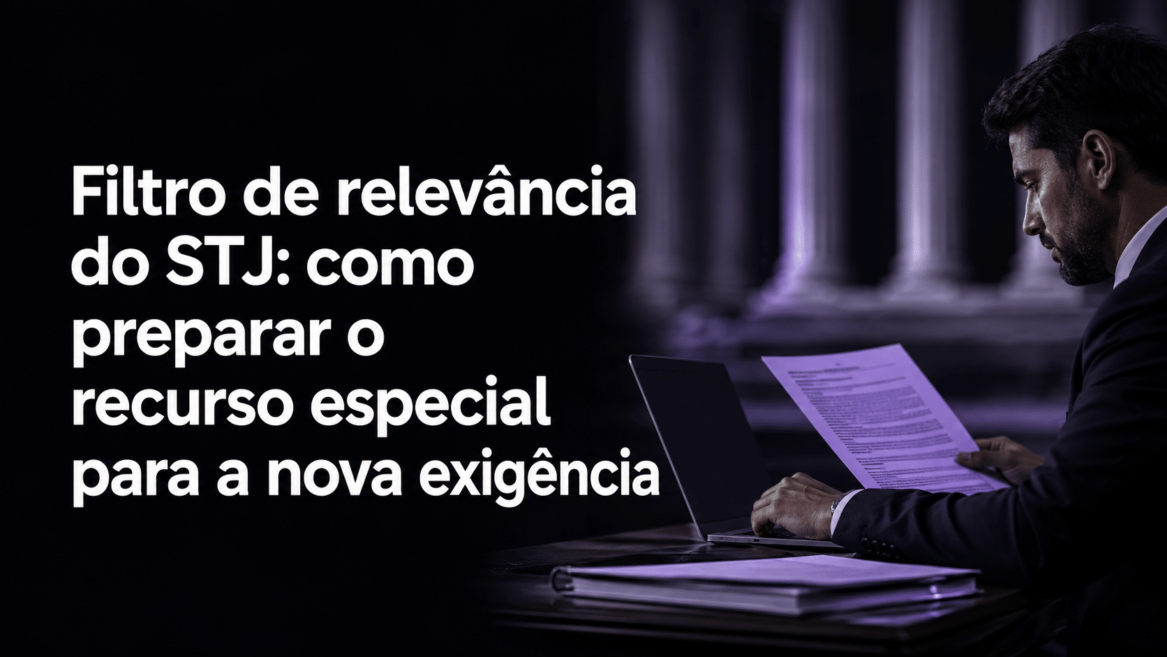Advogado preparando recurso especial para o novo filtro de relevância do STJ