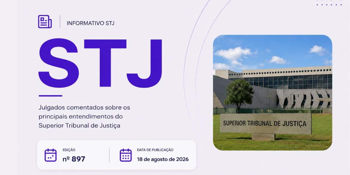 Informativo 897 STJ Reunimos os julgados do Informativo STJ – Edição nº 897, publicado em 18 de agosto de 2026, com comentários sobre os entendimentos firmados pela Corte.