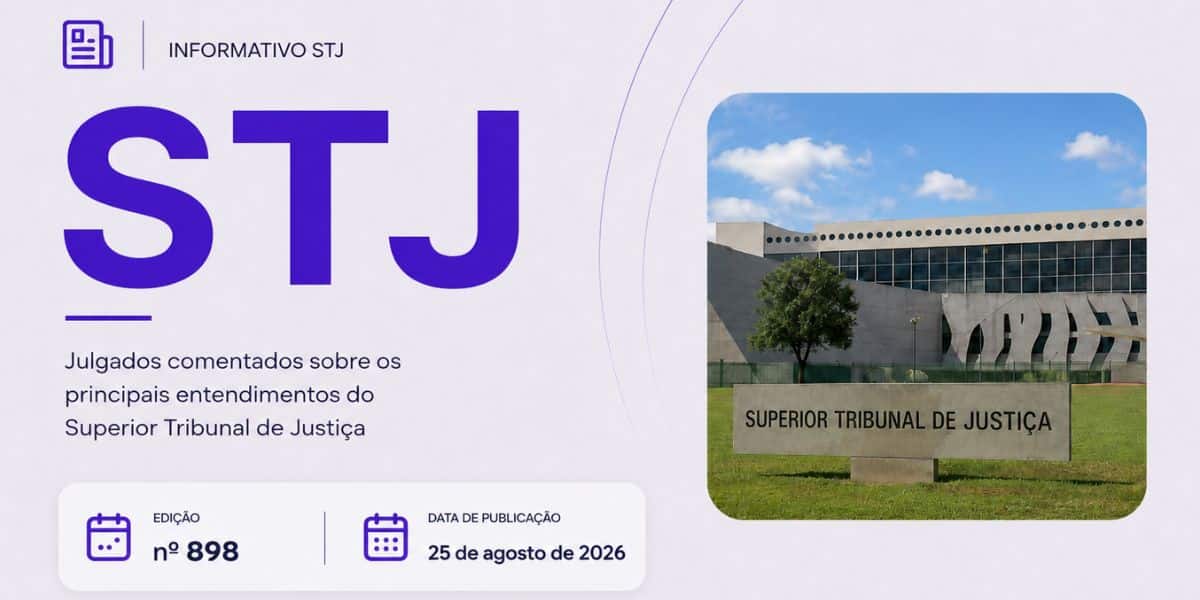 Reunimos os julgados do Informativo 898 STJ, publicado em 25 de agosto de 2026, com comentários sobre os entendimentos firmados pela Corte.