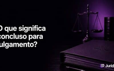 O que significa processo concluso para julgamento?
