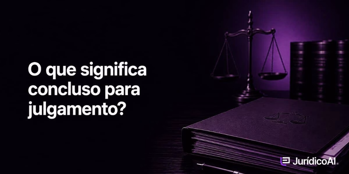 O que significa processo concluso para julgamento?