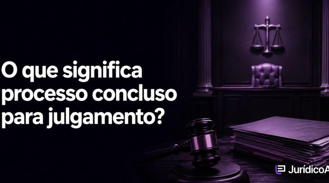 O que significa processo concluso para julgamento?