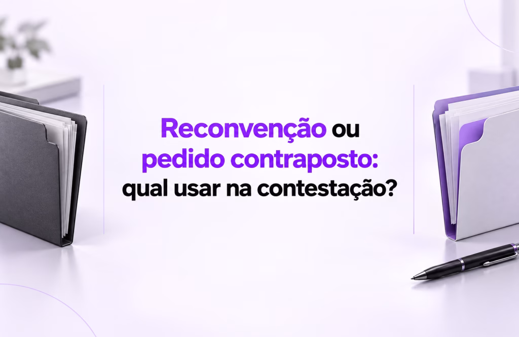 Reconvenção ou pedido contraposto: qual usar na contestação