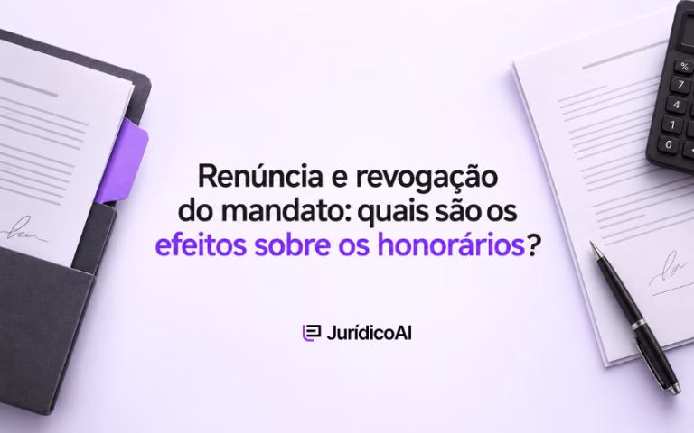 Renúncia e revogação do mandato: quais são os efeitos sobre os honorários?