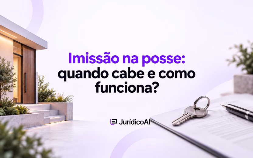 Imissão na posse: quando cabe e como funciona