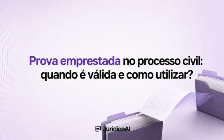 Prova emprestada no processo civil: quando é válida e como utilizar?