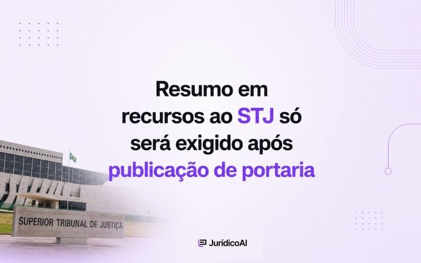 Exigência de resumo estruturado no STJ depende de portaria da Presidência após conclusão dos ajustes tecnológicos.