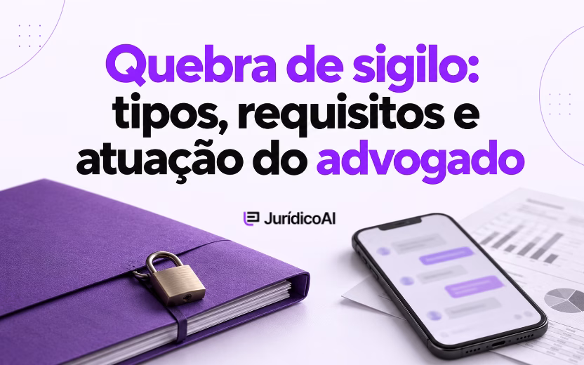 Quebra de sigilo: tipos, requisitos e atuação do advogado