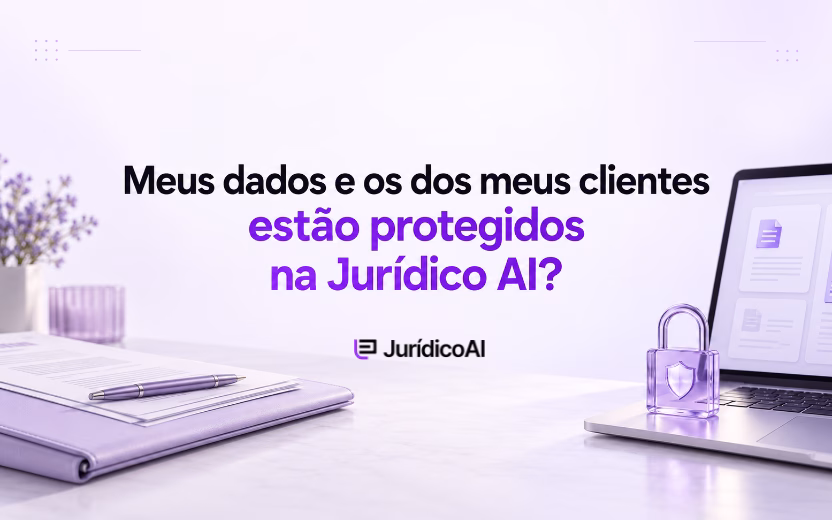Meus dados e os dos meus clientes estão protegidos na Jurídico AI?